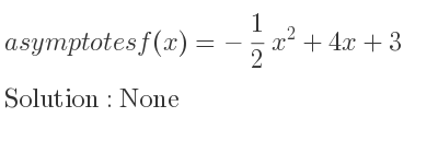 The asymptotes of f(x)=-1/2 x^2+4x+3 is None